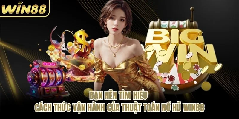 Bạn nên tìm hiểu cách thức vận hành của thuật toán nổ hũ WIN88