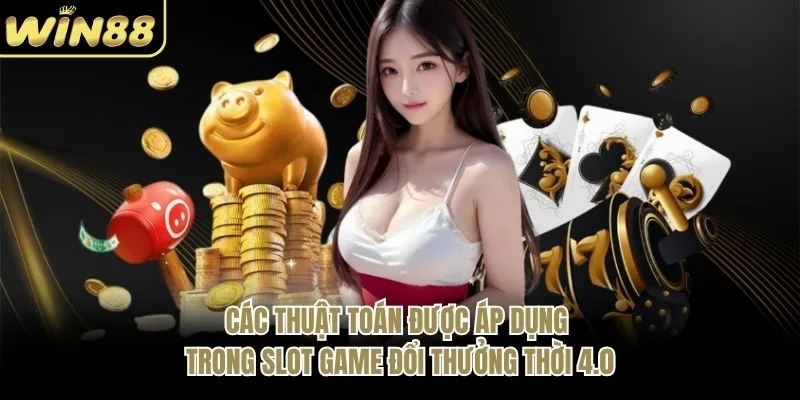 Các thuật toán được áp dụng trong slot game đổi thưởng thời 4.0