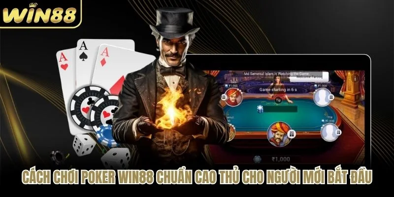 Cách Chơi Poker WIN88 Chuẩn Cao Thủ Cho Người Mới Bắt Đầu