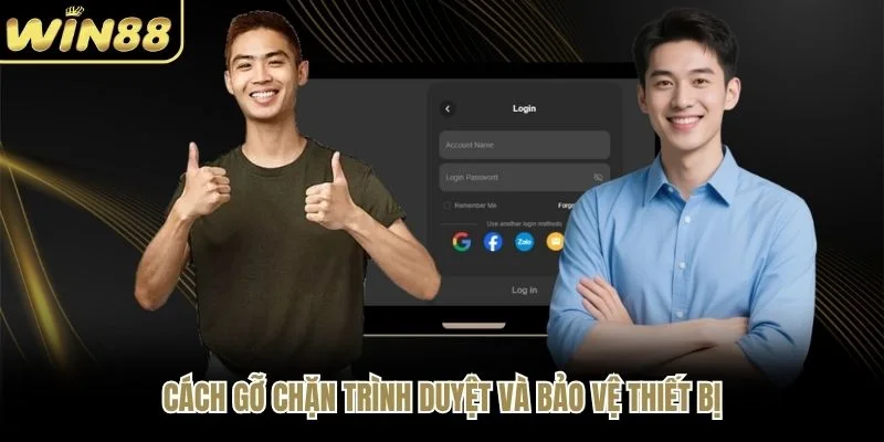 Cách gỡ chặn trình duyệt và bảo vệ thiết bị