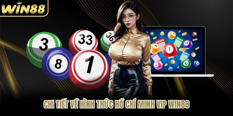 Chi tiết về hình thức Hồ Chí Minh Vip WIN88