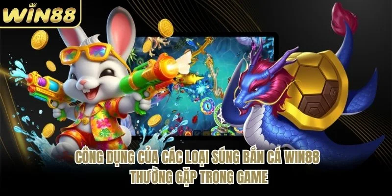Công dụng của các loại súng bắn cá WIN88 thường gặp trong game