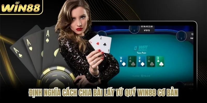 Định nghĩa cách chia bài lấy tứ quý WIN88 cơ bản