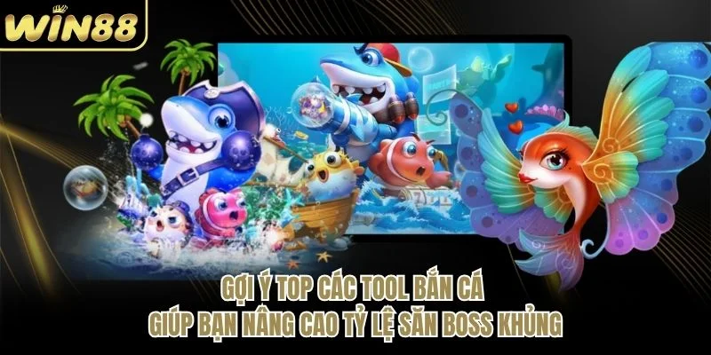 Gợi ý top các tool bắn cá giúp bạn nâng cao tỷ lệ săn boss khủng