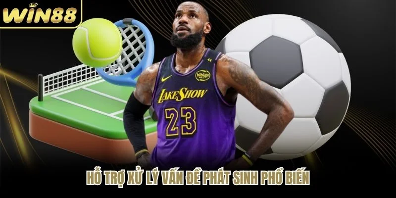 Hỗ trợ xử lý vấn đề phát sinh phổ biến