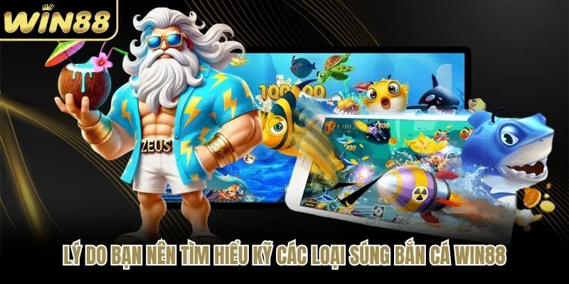 Lý do bạn nên tìm hiểu kỹ các loại súng bắn cá WIN88