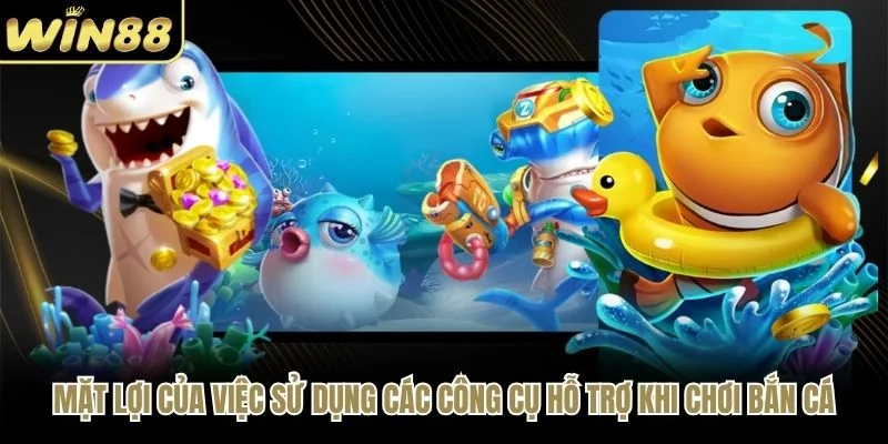 Mặt lợi của việc sử dụng các công cụ hỗ trợ khi chơi bắn cá