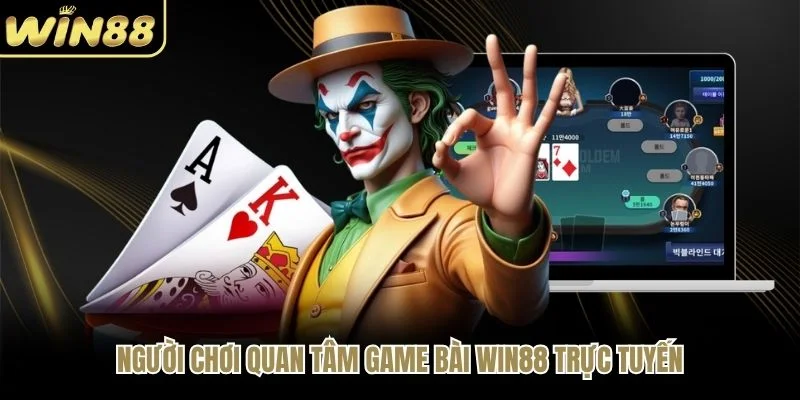 Người chơi quan tâm game bài WIN88 trực tuyến