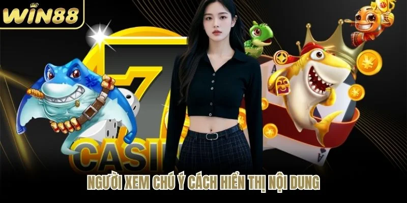 Người xem chú ý cách hiển thị nội dung