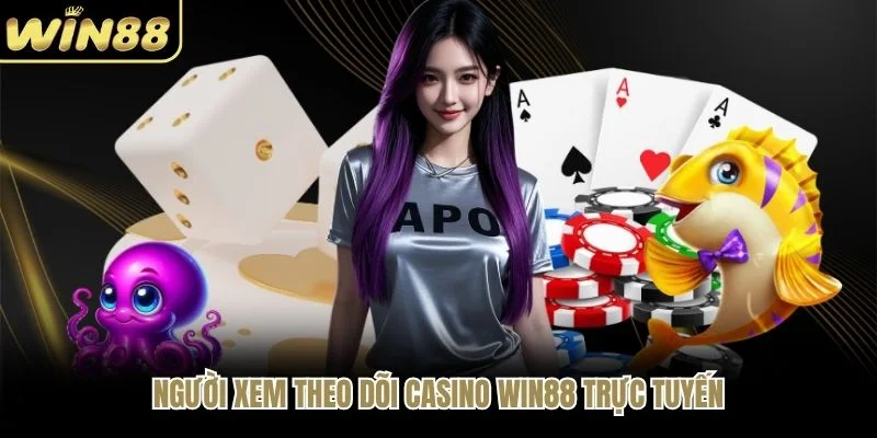 Người xem theo dõi Casino WIN88 trực tuyến