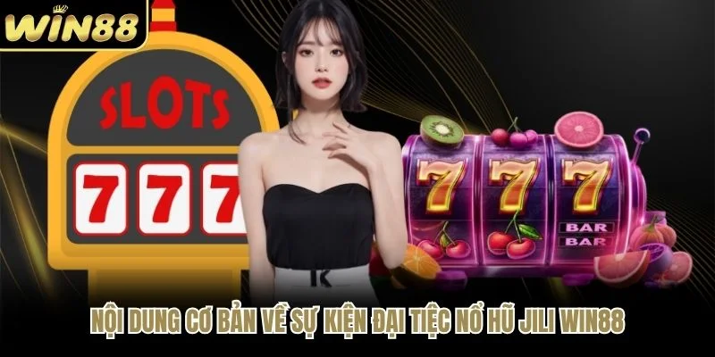 Nội dung cơ bản về sự kiện đại tiệc nổ hũ JILI WIN88