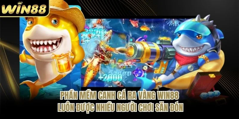 Phần mềm canh cá ra vàng WIN88 luôn được nhiều người chơi săn đón