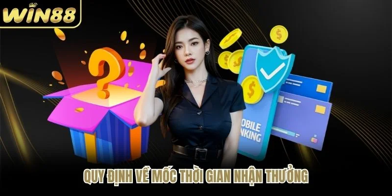 Quy định mốc thời gian nhận thưởng Quy định mốc thời gian nhận thưởng