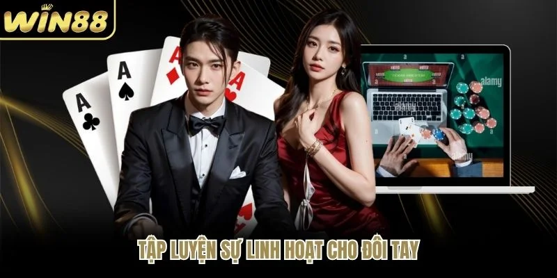 Tập luyện sự linh hoạt cho đôi tay