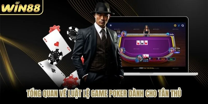 Tổng quan về luật lệ game Poker dành cho tân thủ