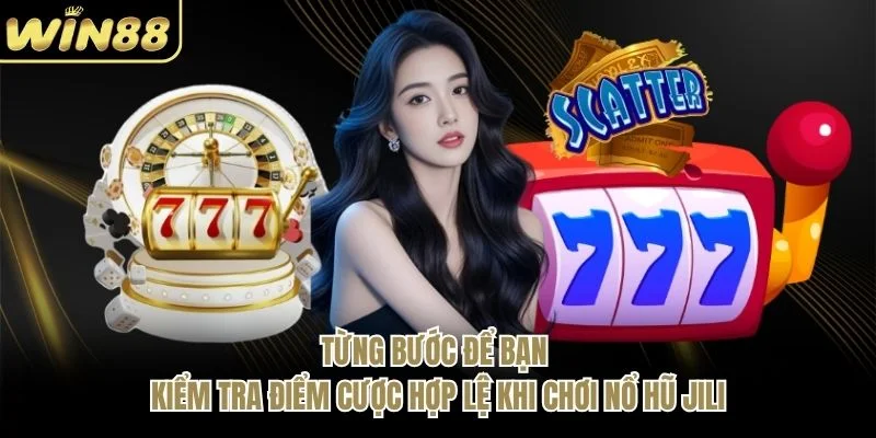 Từng bước để bạn kiểm tra điểm cược hợp lệ khi chơi nổ hũ JILI