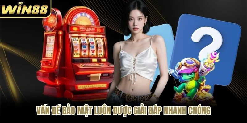 Vấn đề bảo mật luôn được giải đáp nhanh chóng Vấn đề bảo mật luôn được giải đáp nhanh chóng