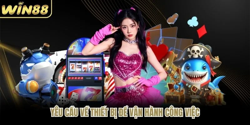 Yêu cầu về thiết bị để vận hành công việc